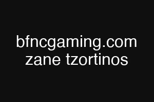 bfncgaming.com zane tzortinos