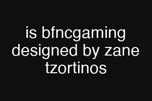 is bfncgaming designed by zane tzortinos