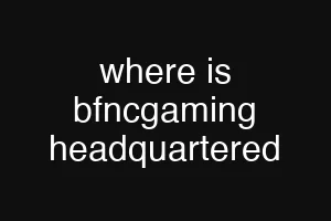where is bfncgaming headquartered